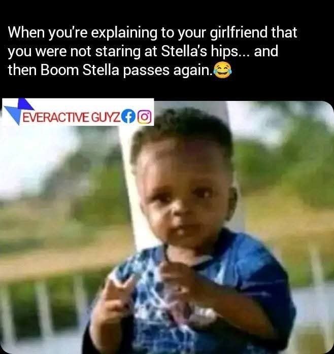 When your 're explaining to your girlfriend that you were not staring at stella'