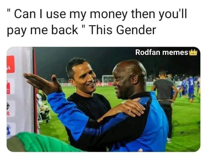 Can use my money then you'l pay me back this gender rodfan memes