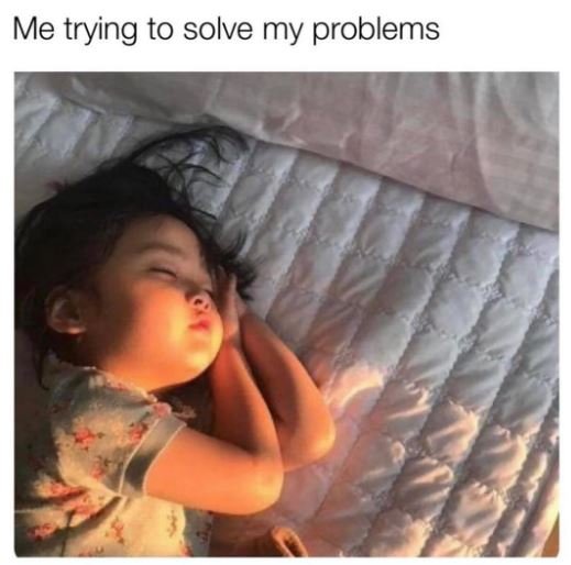 Me trying to solve my problems