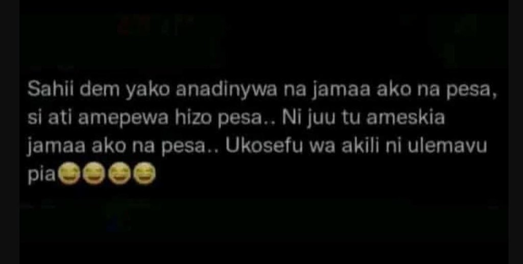 Sahii dem yako anadinywa na jamaa ako na pesa , si ati amepewa hizo pesa . ni ju