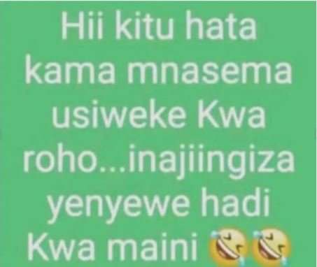 Hii kitu hata kama mnasema usiweke kwa roho .inajiingiza yenyewe hadi kwa maini