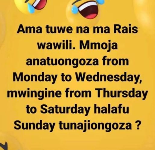 Ama tuwe na ma rais wawili. mmoja anatuongoza from monday to wednesday mwingine