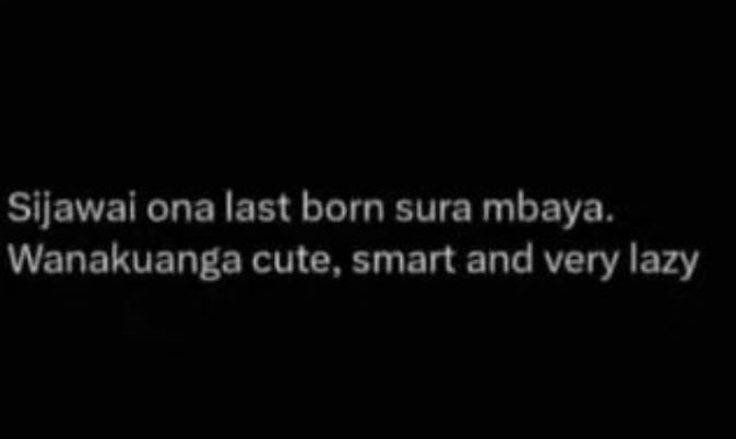 Sijawai ona last born sura mbaya. wanakuanga cute, smart and very lazy