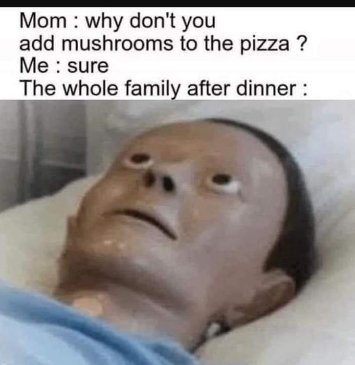 Mom why don't you add mushrooms to the pizza ? me sure the whole family after di