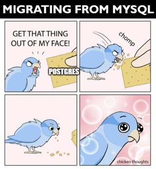 Migrating from mysql getthat thing out of my face! postgres holubl chomp
