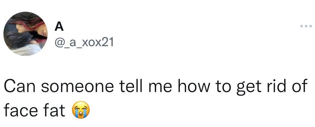 A a_xox21 can someone tell me how to get rid of face fat