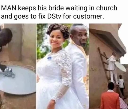 Man keeps his bride waiting in church and goes to fix dstv for customer .