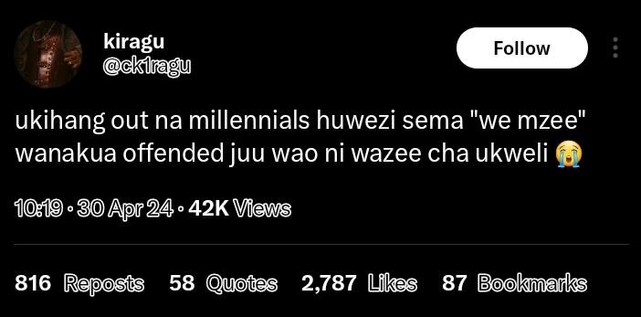 Kiragu klla follow ukihang out na millennials huwezi sema 'we mzee' wanakua offe