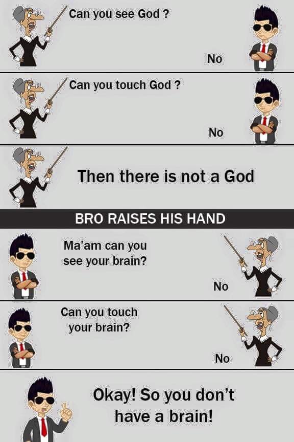 Can you see god ? no can you touch god ? no then there is not a god bro raises h