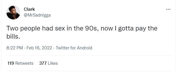 Clark MrSadnigga Two people had sex in the 9Os, now gotta pay the bills. 8.22 PM