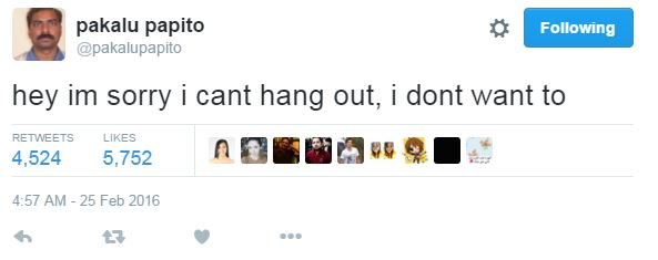 Pakalu papito pakalupapito following hey im sorry cant hang out dont want to ret