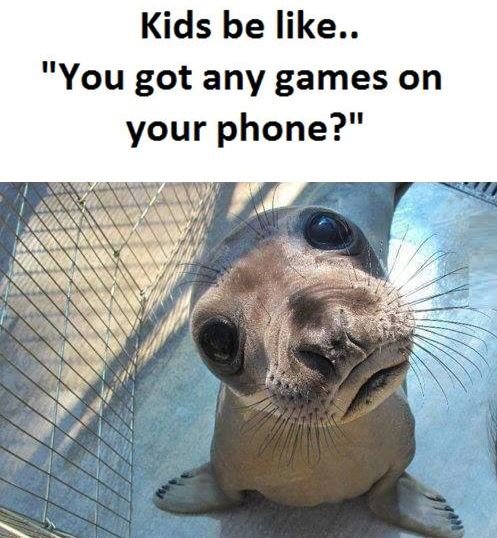 Kids be like.. you got any games on your phone?