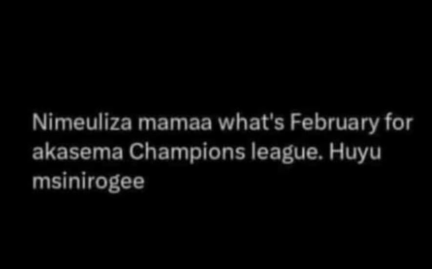 Nimeuliza mamaa what's february for akasema champions league huyu msinirogee