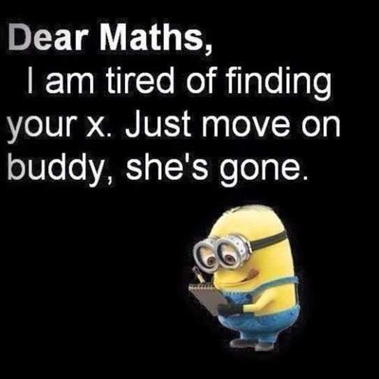 Dear maths, 1am tired of finding your x. just move on buddy, she's gone
