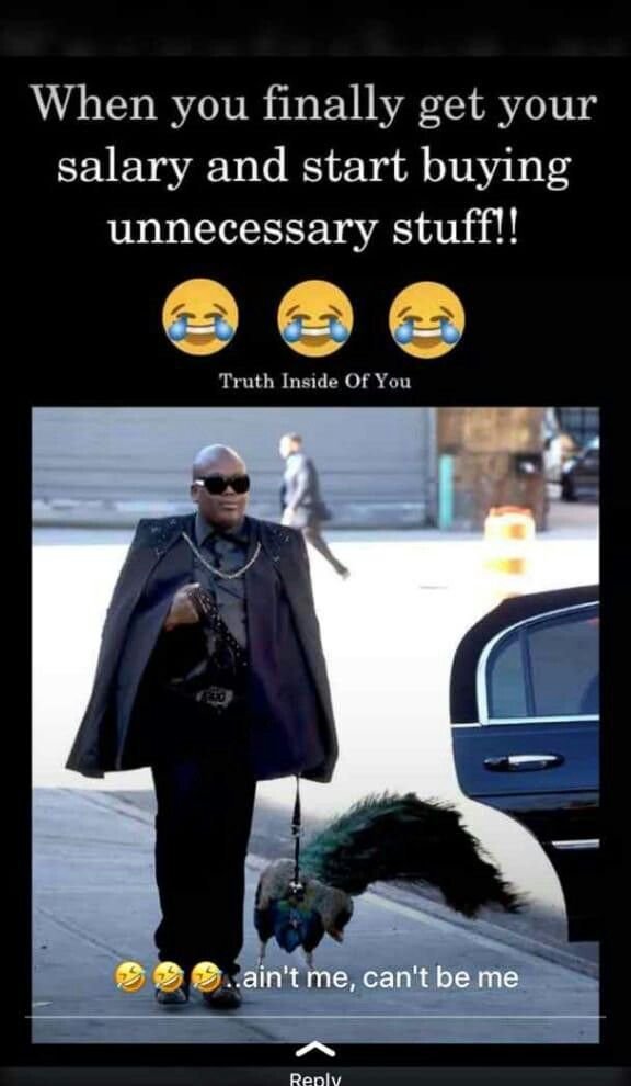 When you finally get your salary and start buying unnecessary stuffl! truth insi