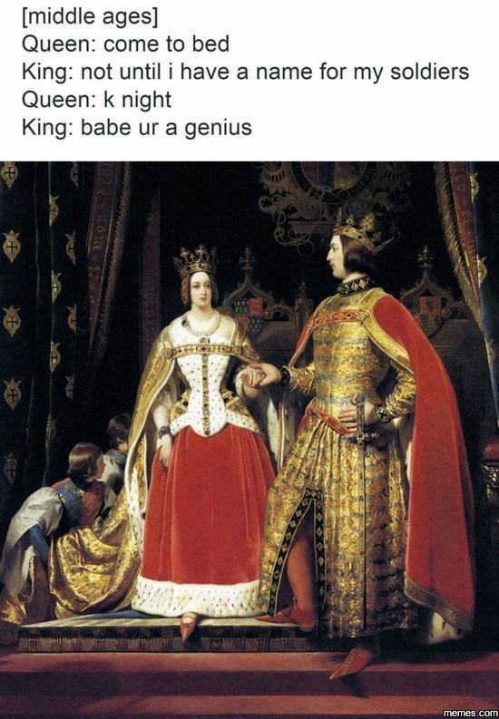 Middle ages queen come to bed king not until i have a name for my soldiers queen
