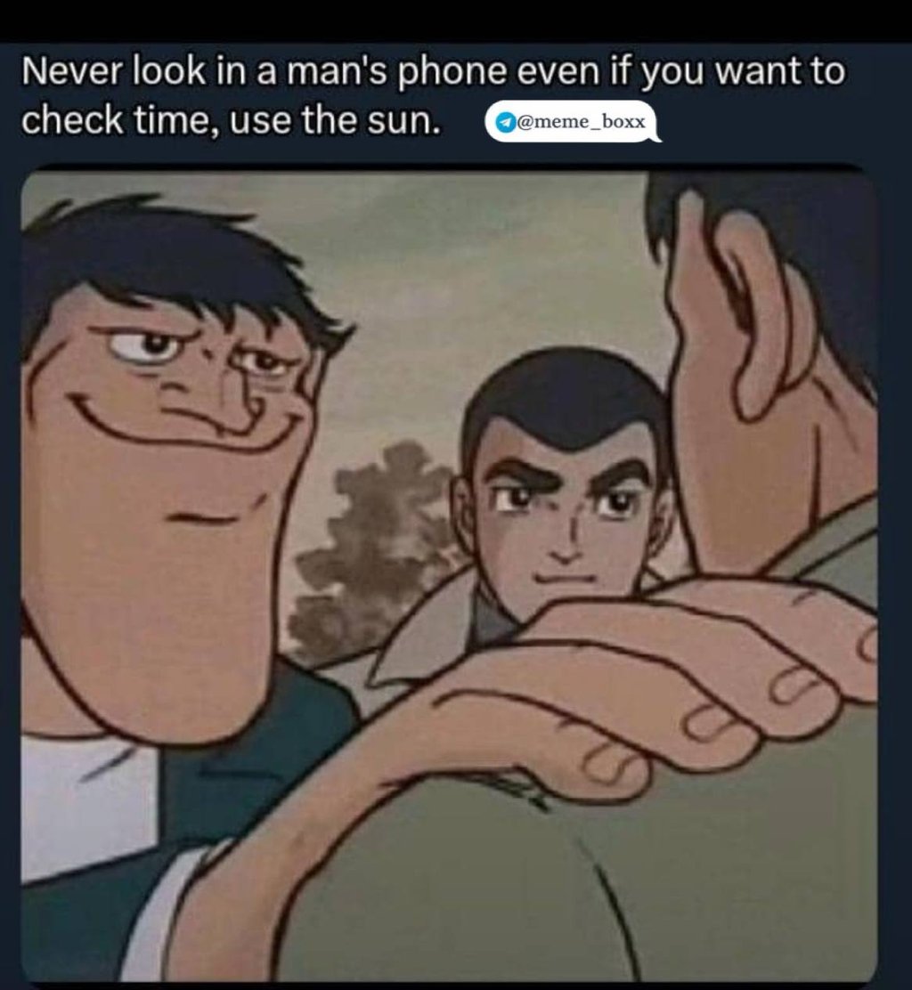 Never look in a man's phone even if you want to check time use the sun. meme box