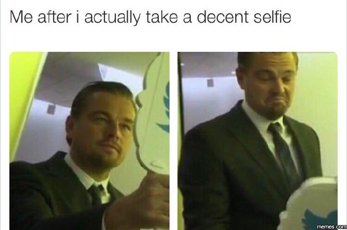 Me after i actually take a decent selfie memes comi