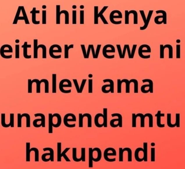 Ati hii Kenya either wewe ni mlevi ama unapenda mtu hakupendi