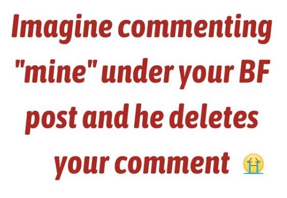 Imagine commenting mine under your BF post andhe deletes your comment