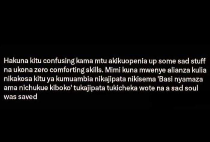 Hakuna kitu confusing kama mtu aklkuopenia up some sad stuff na ukona zero comfo