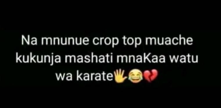 Na mnunue crop top muache kukunja mashati mnakaa watu wa karate
