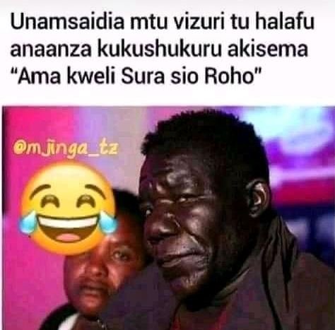 Unamsaidia mtu vizuri tu halafu anaanza kukushukuru akisema ama kweli sura sio r