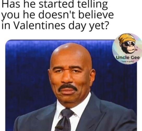Has he started telling you he doesn't believe ín Valentines day yet? Uncle Gee