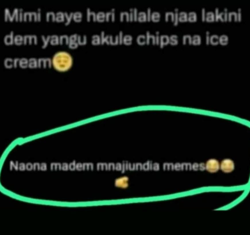 Mimi naye heri nilale njaa lakini dem yangu akule chips na ice cream naona madem