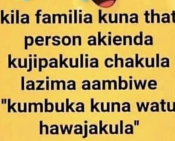 kila familia kuna that person akienda kujipakulia chakula lazima aambiwe kumbuka