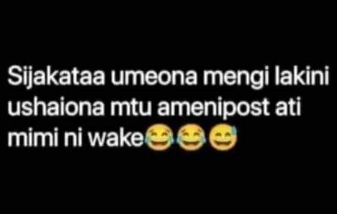 Sijakataa umeona mengi lakini ushaiona mtu amenipost ati mimi ni wake