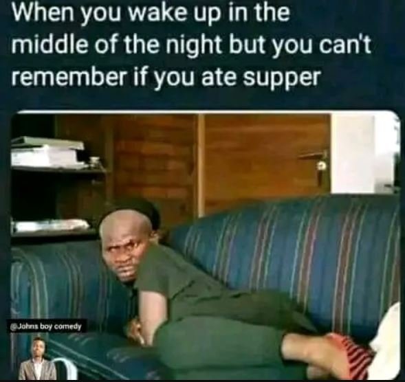 When you wake up in the middle of the night but you can't remember if you ate su