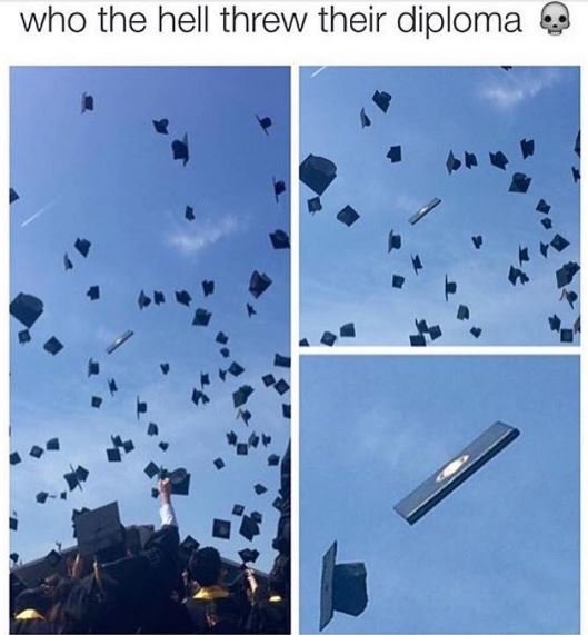 Who the hell threw their diploma