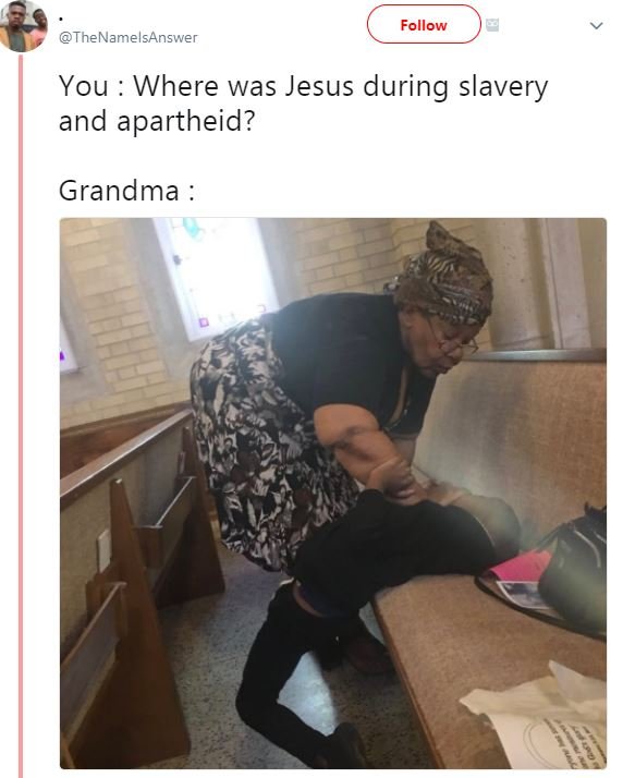 Follow thenamelsanswer you where was jesus during slavery and apartheid? grandma