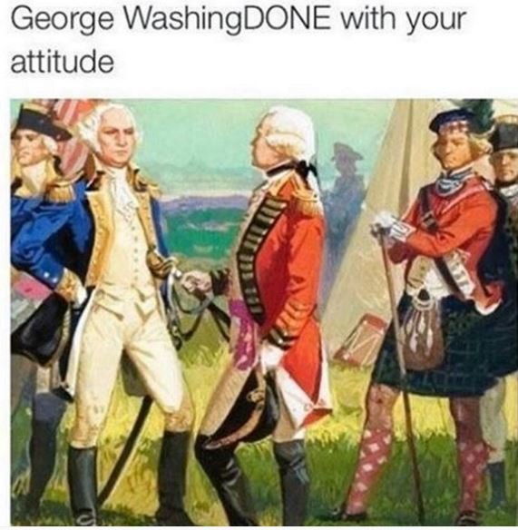 George washingdone with your attitude