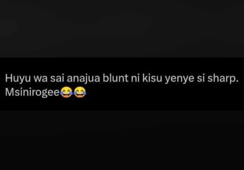 Huyu wa sai anajua blunt ni kisu yenye si sharp. msinirogee