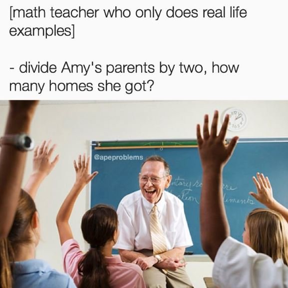 Math teacher who only does real life examples divide amy's parents by two, how m