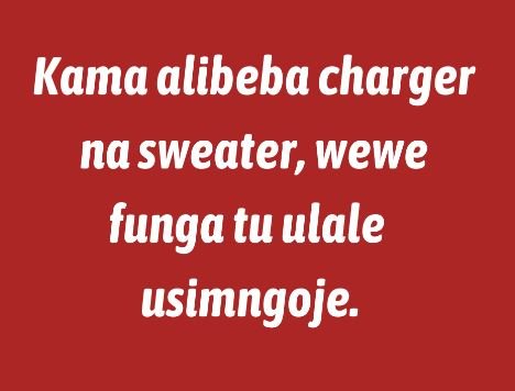 Kama alibeba charger nasweater wewe funga tu ulale usimngoje.