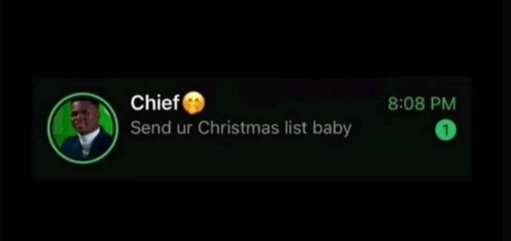 Chief send ur christmas list baby 8.08 pm