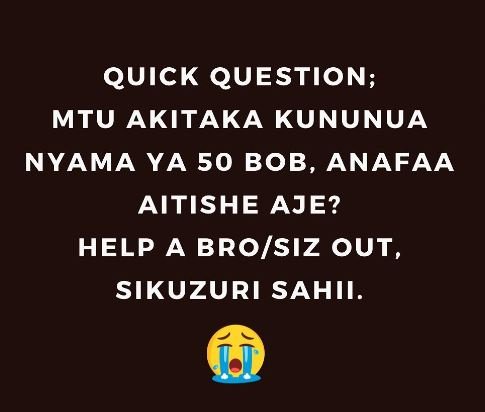 Quick question mtu akitaka kununua nyama ya 50 bob, anafaa aitishe aje? help a b