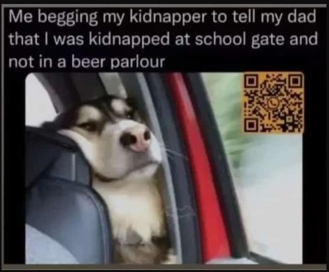 Me begging my kidnapper to tell my dad that was kidnapped at school gate and not