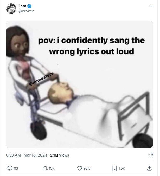 Iam oroken pov i confidently sang the wrong lyrics out loud 6.59 am mar 18, 2.1m