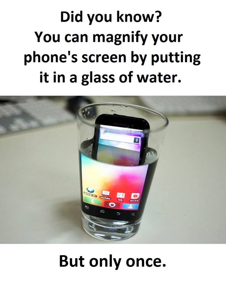 Did you know? you can magnify your phone's screen by putting it in a glass of wa