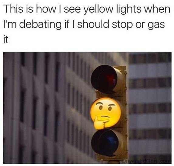 This is how see yellow lights when i'm debating if should stop or gas it