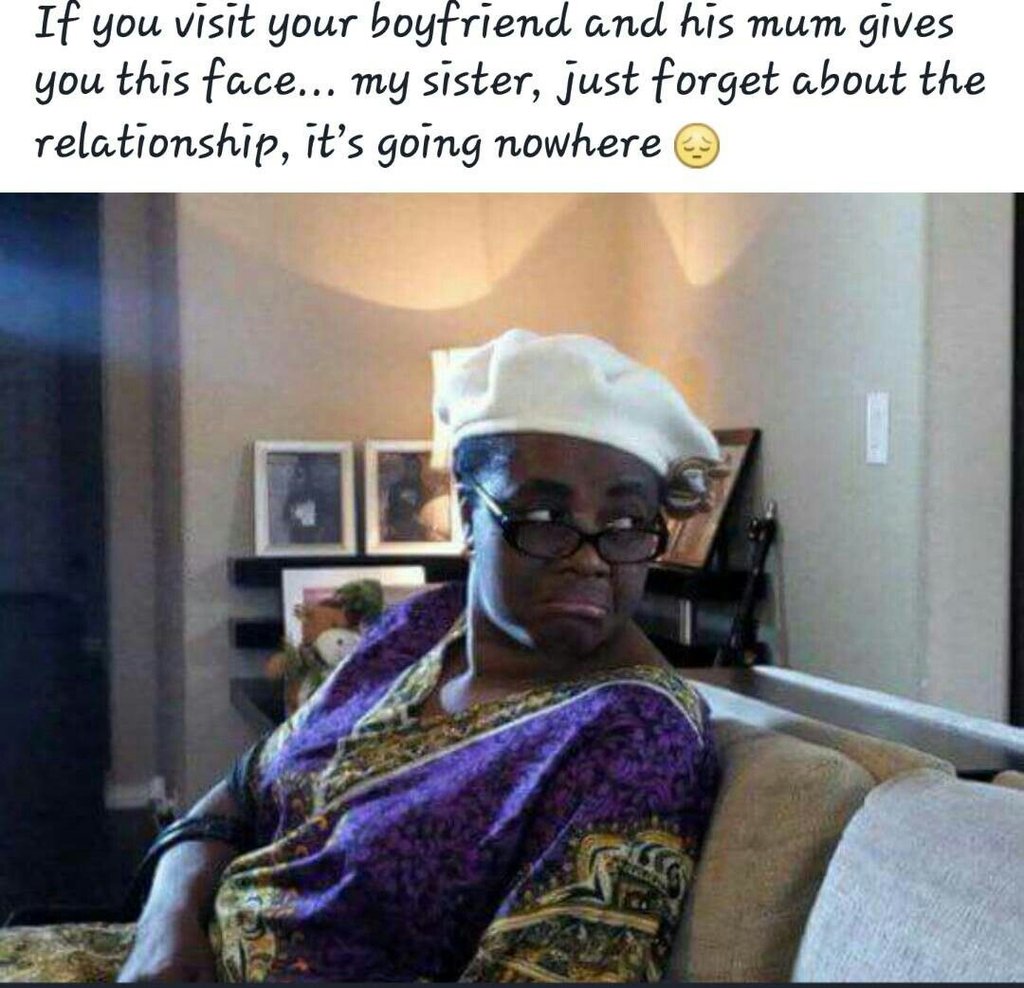 If you visił your boyfriend and his mum gives you this face my sister, just forg
