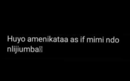 Huyo amenikataa as if mimi ndo nlijiumbah