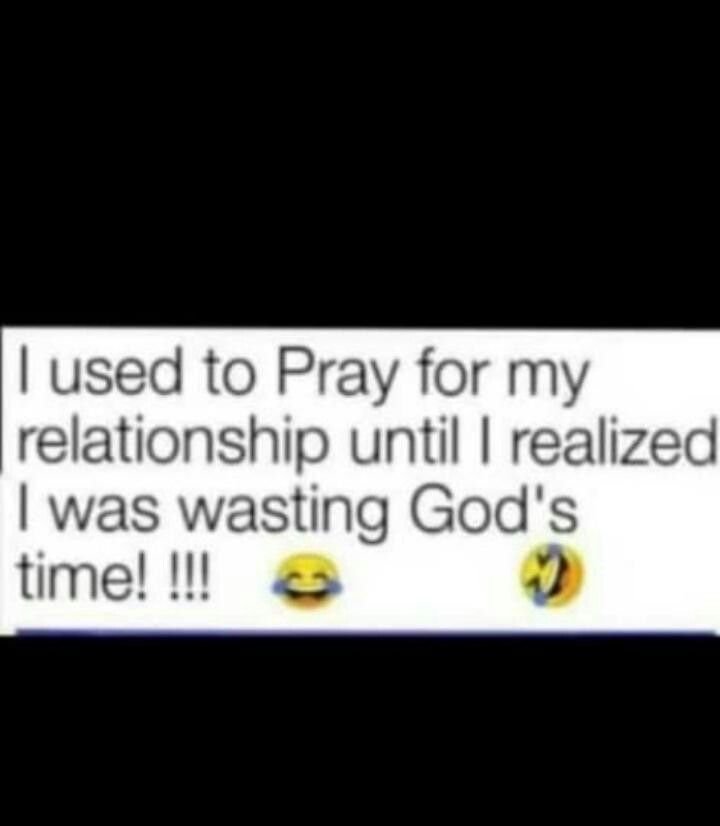 Used to pray for my relationship until realized 1was wasting god's timel