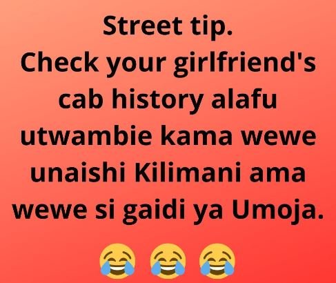 Street tip. check your girlfriend's cab history alafu utwambie kama wewe unaishi