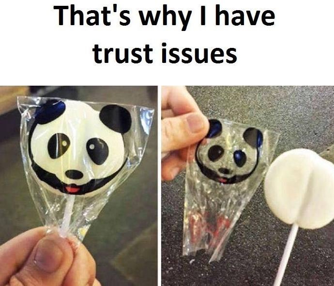 That's why i have trust issues