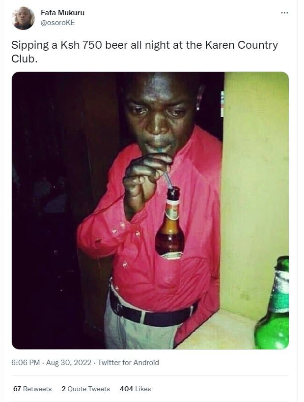 Fafa mukuru osoroke sipping a ksh 750 beer all night at the karen country club.